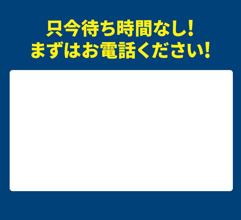 只今待ち時間なし!まずはお電話ください!